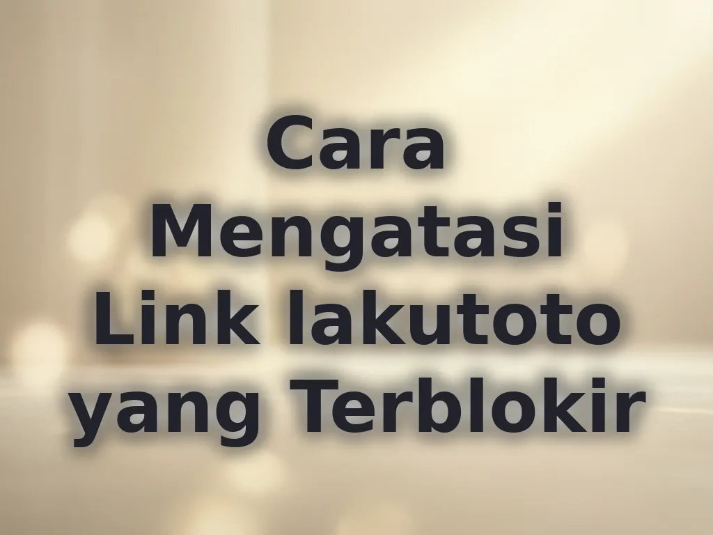 Cara Mengatasi Link lakutoto yang Terblokir