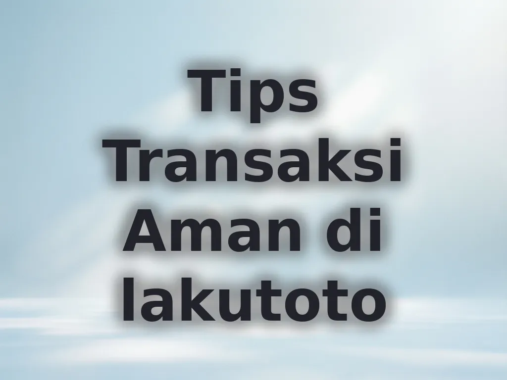 Tips Transaksi Aman di lakutoto